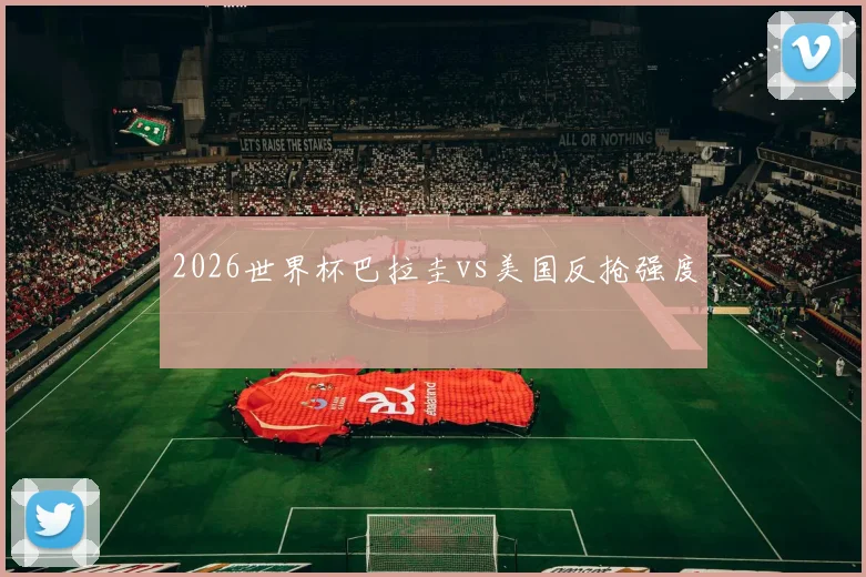 2026世界杯巴拉圭vs美国反抢强度