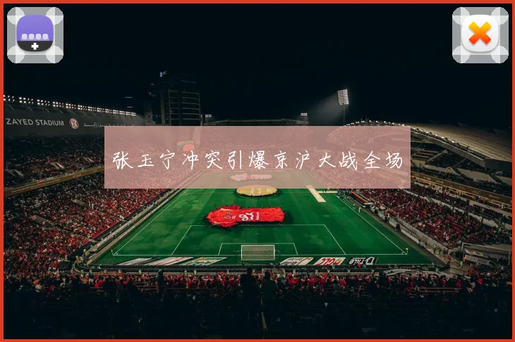 张玉宁冲突引爆京沪大战全场