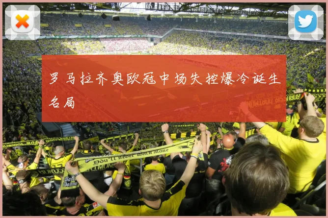 罗马拉齐奥欧冠中场失控爆冷诞生名局