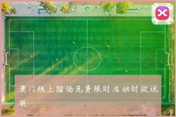 澳门线上赌场免费限时活动时效说明