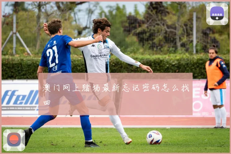 澳门网上赌场最新忘记密码怎么找回