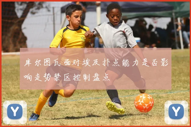 库尔图瓦面对埃及扑点能力是否影响走势禁区控制盘点