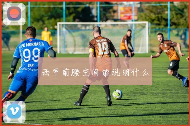 西甲前腰空间能说明什么